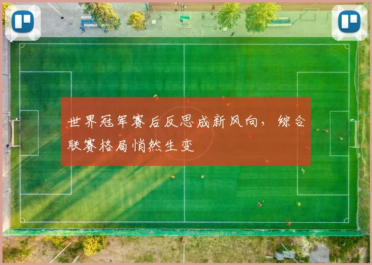 世界冠军赛后反思成新风向，综合联赛格局悄然生变 - 足彩网推荐