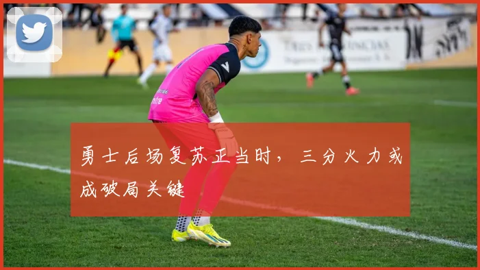 勇士后场复苏正当时,三分火力或成破局关键 - 足彩网推荐